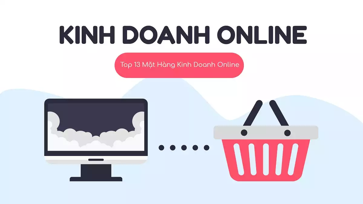 Top 13 Mặt Hàng Kinh Doanh Online Hot Hiện Nay